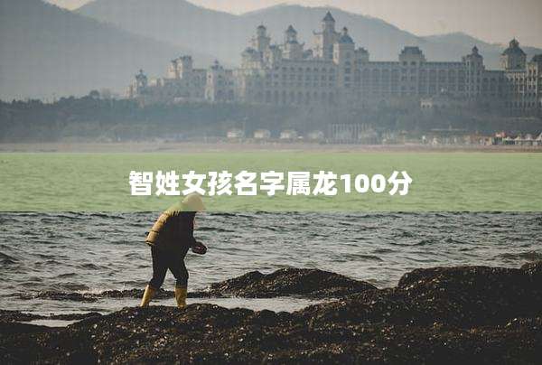智姓女孩名字属龙100分
