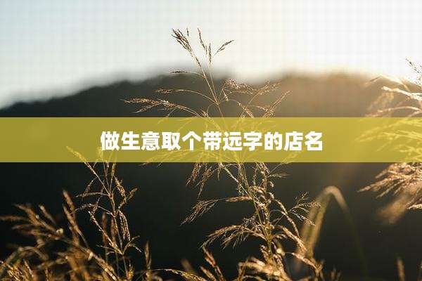 做生意取个带远字的店名