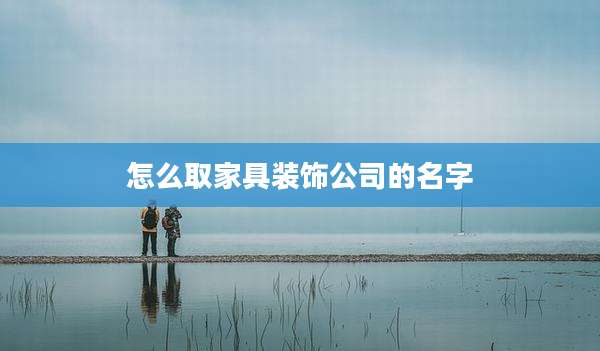 怎么取家具装饰公司的名字