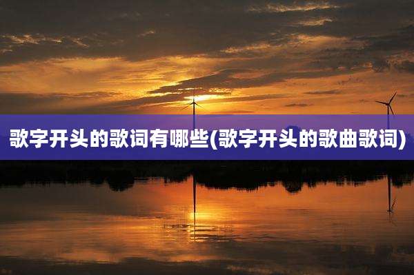 歌字开头的歌词有哪些(歌字开头的歌曲歌词)