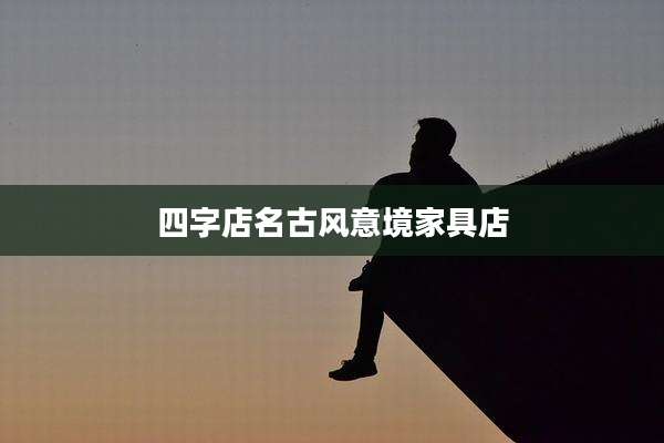 四字店名古风意境家具店