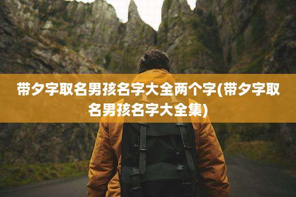 带夕字取名男孩名字大全两个字(带夕字取名男孩名字大全集)