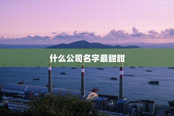 什么公司名字最甜甜