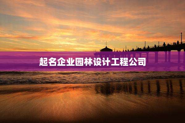 起名企业园林设计工程公司