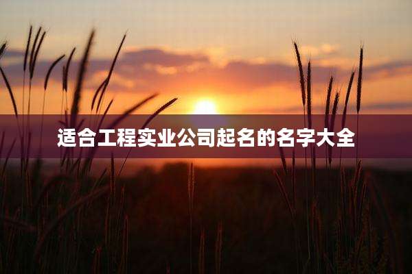 适合工程实业公司起名的名字大全