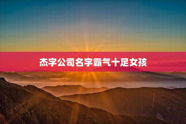 杰字公司名字霸气十足女孩