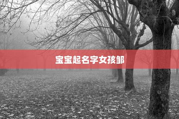 宝宝起名字女孩邹