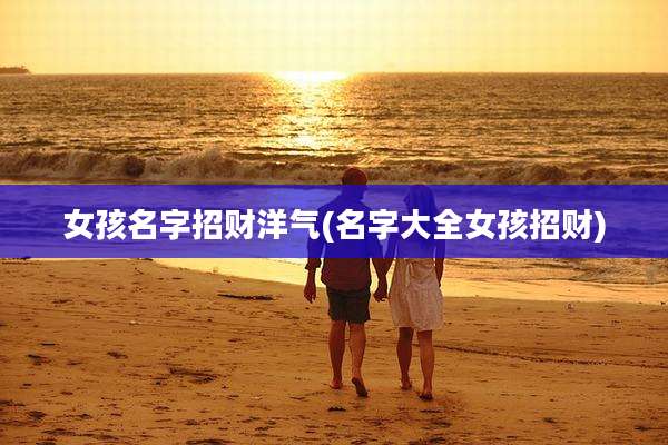 女孩名字招财洋气(名字大全女孩招财)