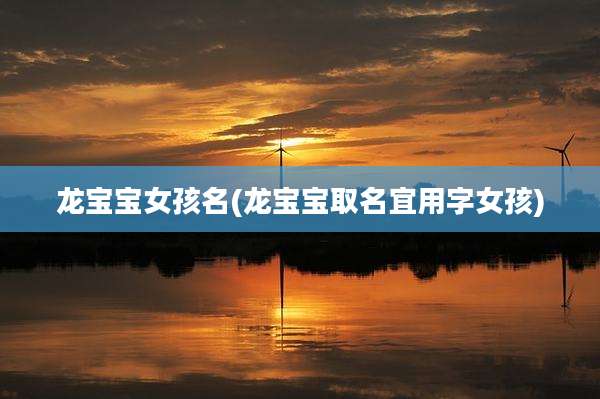 龙宝宝女孩名(龙宝宝取名宜用字女孩)