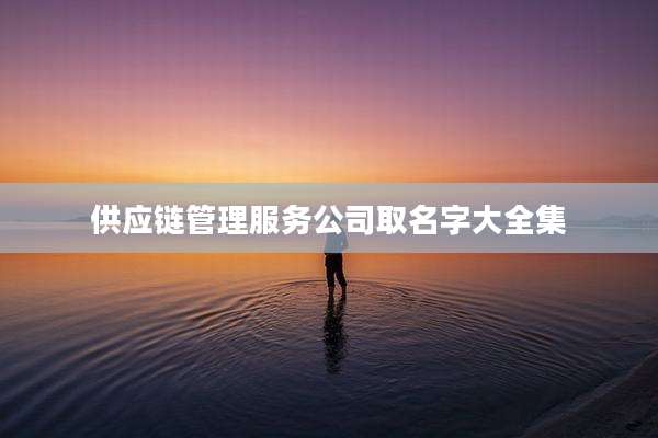供应链管理服务公司取名字大全集