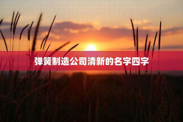 弹簧制造公司清新的名字四字