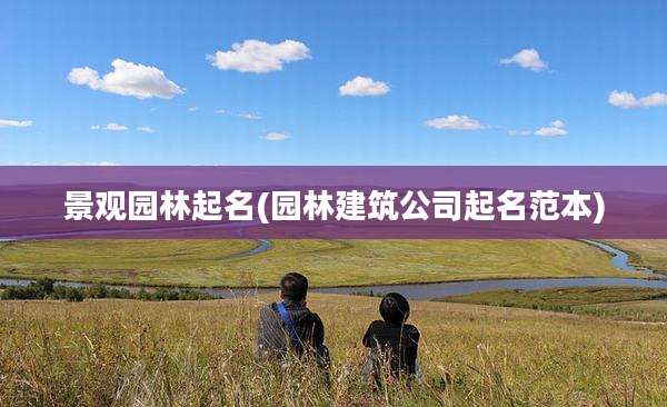 景观园林起名(园林建筑公司起名范本)