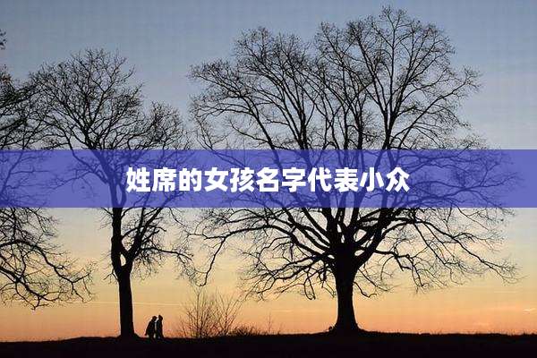 姓席的女孩名字代表小众