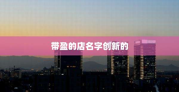 带盈的店名字创新的