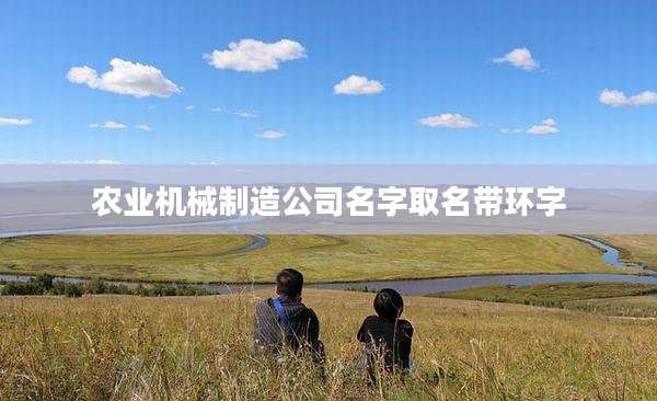 农业机械制造公司名字取名带环字