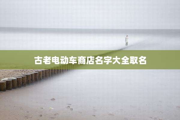 古老电动车商店名字大全取名