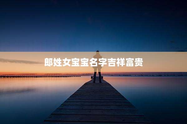 郎姓女宝宝名字吉祥富贵