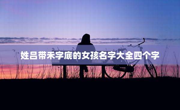 姓吕带禾字底的女孩名字大全四个字