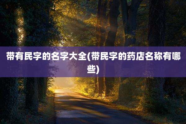 带有民字的名字大全(带民字的药店名称有哪些)