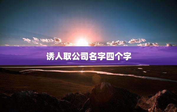 诱人取公司名字四个字