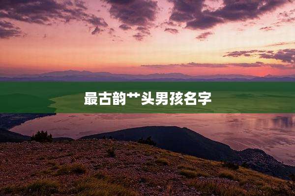 最古韵艹头男孩名字