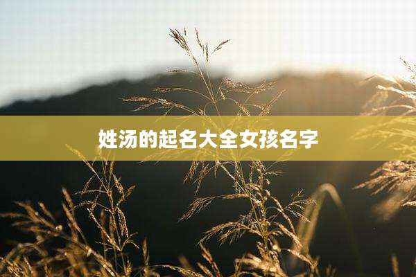 姓汤的起名大全女孩名字
