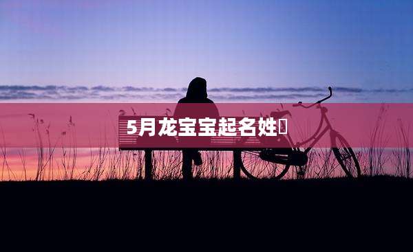 5月龙宝宝起名姓嵺
