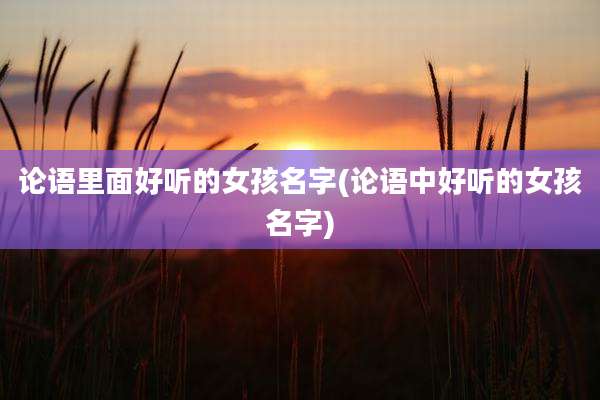 论语里面好听的女孩名字(论语中好听的女孩名字)