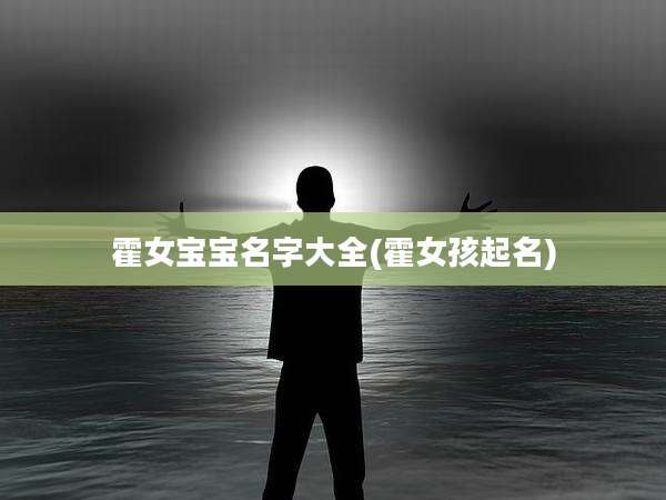 霍女宝宝名字大全(霍女孩起名)