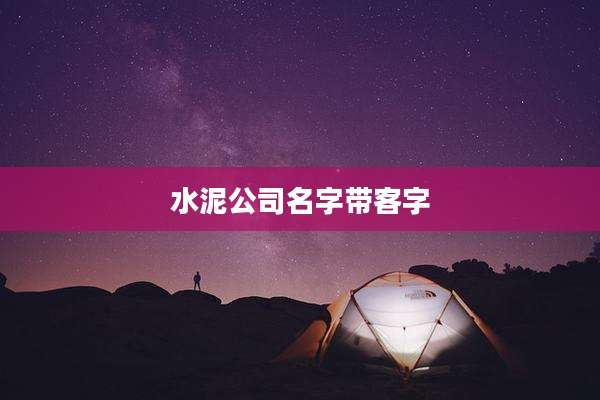 水泥公司名字带客字