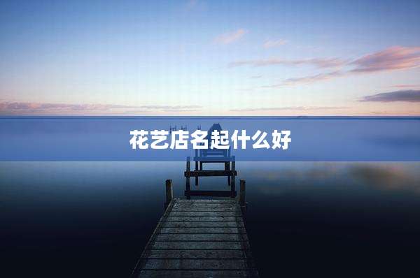 花艺店名起什么好