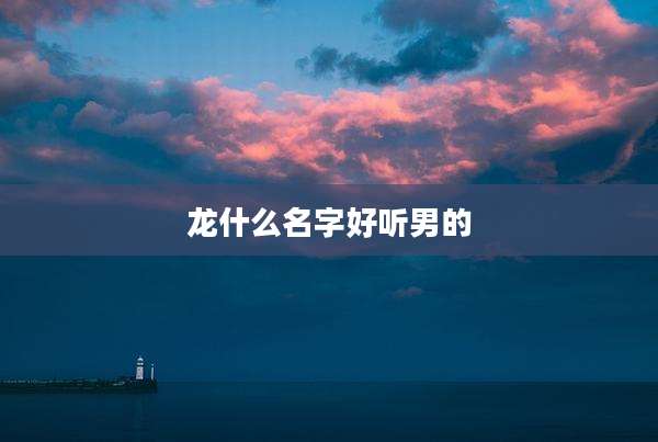 龙什么名字好听男的
