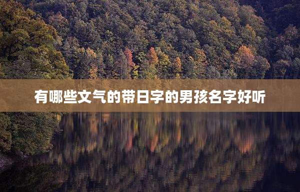 有哪些文气的带日字的男孩名字好听