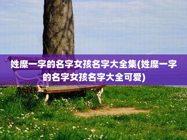 姓糜一字的名字女孩名字大全集(姓糜一字的名字女孩名字大全可爱)