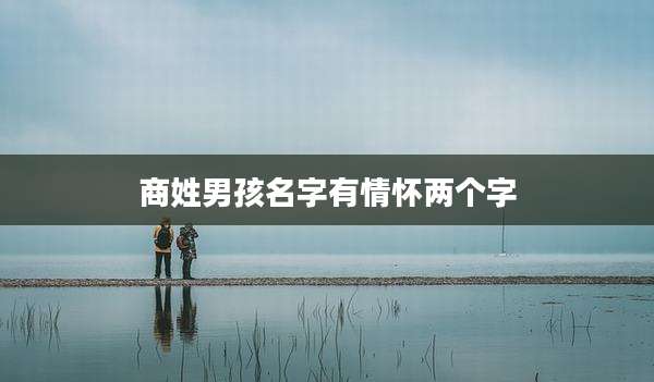 商姓男孩名字有情怀两个字