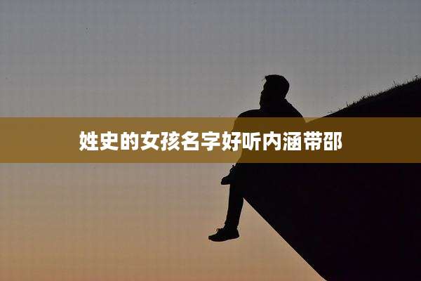 姓史的女孩名字好听内涵带邵