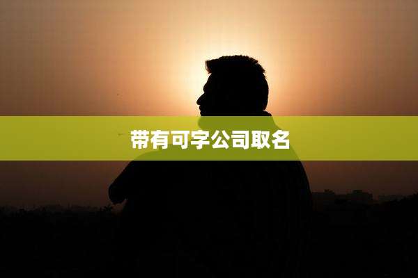 带有可字公司取名
