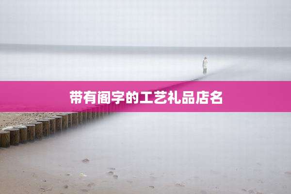 带有阁字的工艺礼品店名