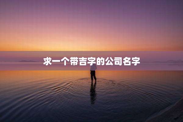 求一个带吉字的公司名字