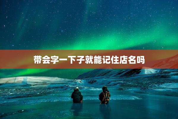 带会字一下子就能记住店名吗