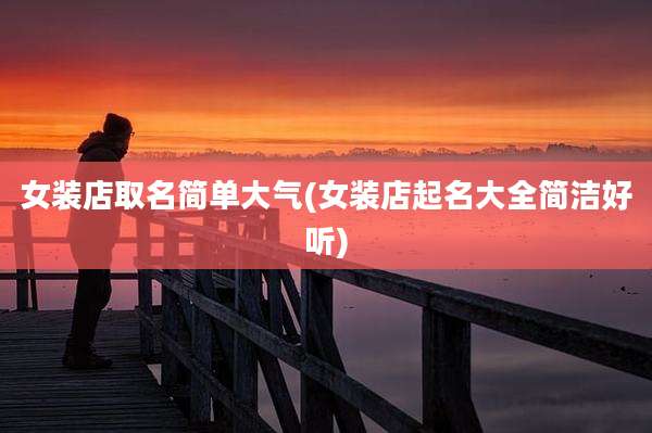 女装店取名简单大气(女装店起名大全简洁好听)