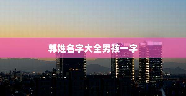 郭姓名字大全男孩一字