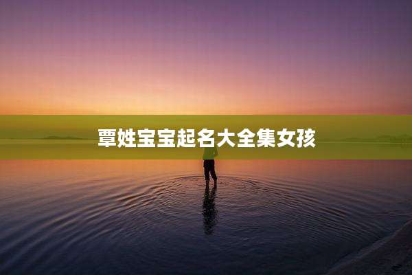 覃姓宝宝起名大全集女孩
