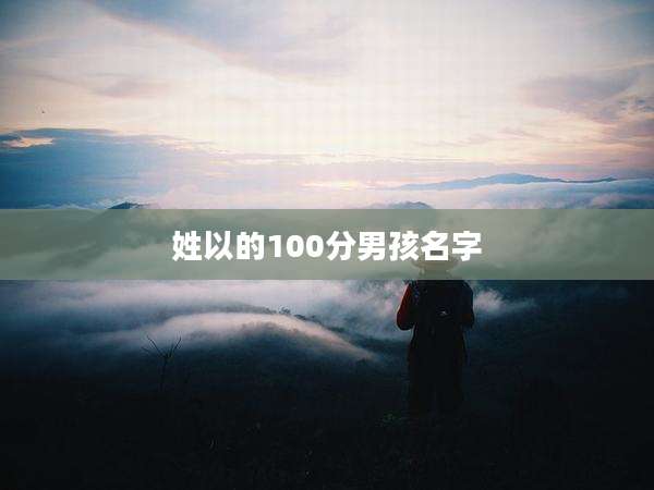 姓以的100分男孩名字