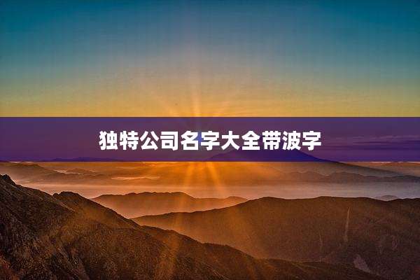 独特公司名字大全带波字