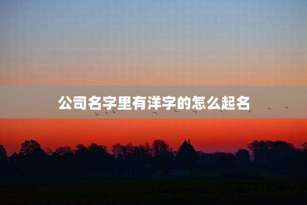 公司名字里有洋字的怎么起名