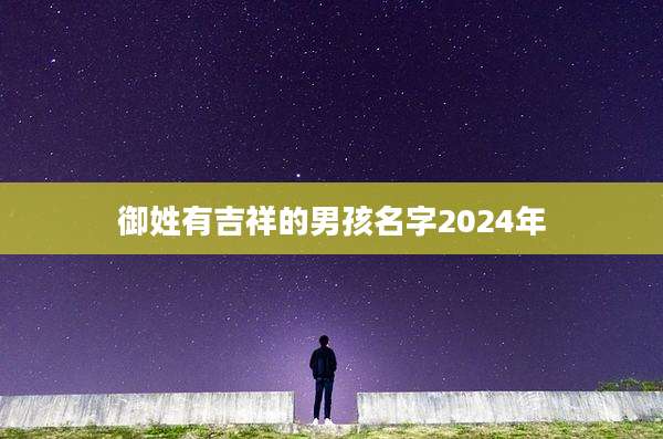 御姓有吉祥的男孩名字2024年