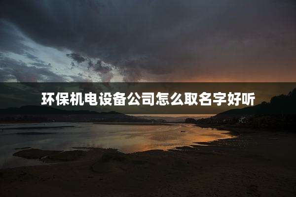 环保机电设备公司怎么取名字好听