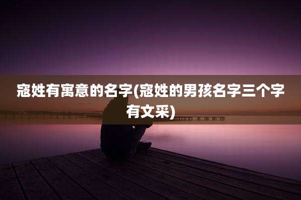 寇姓有寓意的名字(寇姓的男孩名字三个字有文采)