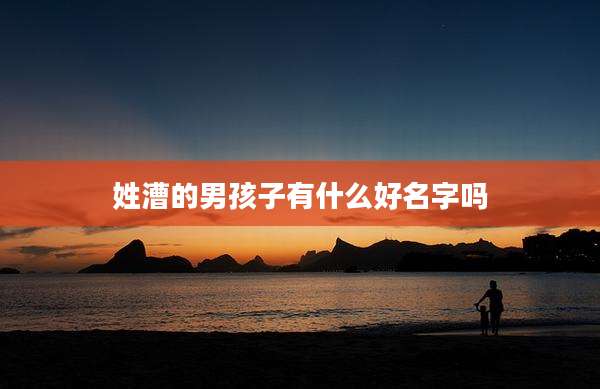 姓漕的男孩子有什么好名字吗